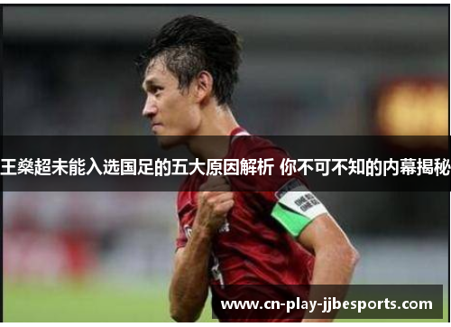 王燊超未能入选国足的五大原因解析 你不可不知的内幕揭秘