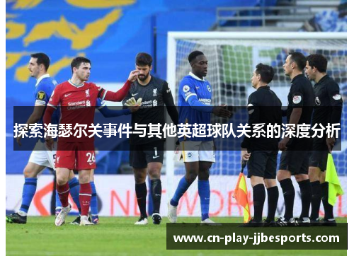 探索海瑟尔关事件与其他英超球队关系的深度分析
