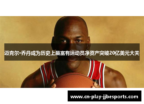 迈克尔·乔丹成为历史上最富有运动员净资产突破20亿美元大关