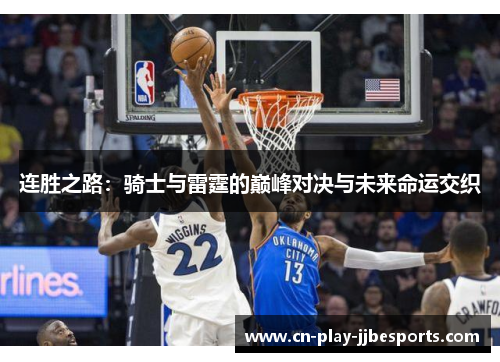 连胜之路：骑士与雷霆的巅峰对决与未来命运交织