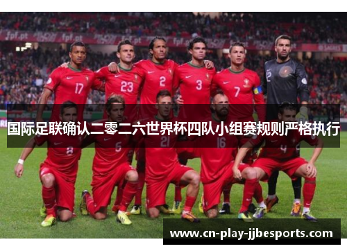 国际足联确认二零二六世界杯四队小组赛规则严格执行 国际足联确认二零二六世界杯四队小组赛规则严格执行